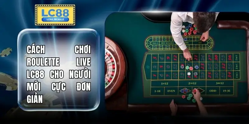 Cách Chơi Roulette Live LC88 Cho Người Mới Cực Đơn Giản